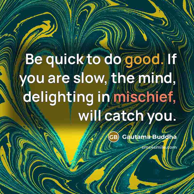 “Be quick to do good. If you are slow, the…” quote by Gautama Buddha