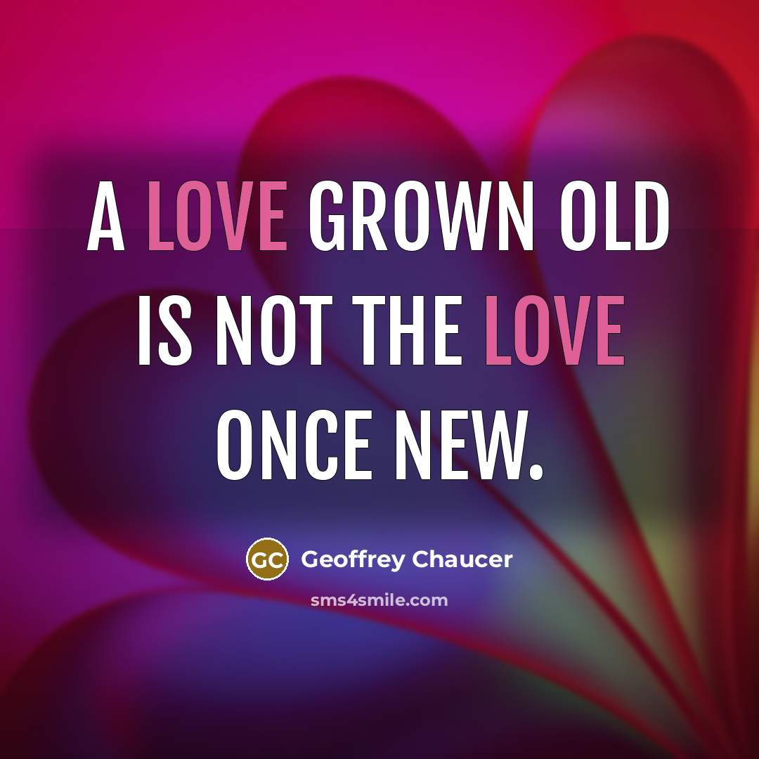 “A love grown old is not the love once new.…” quote by Geoffrey Chaucer