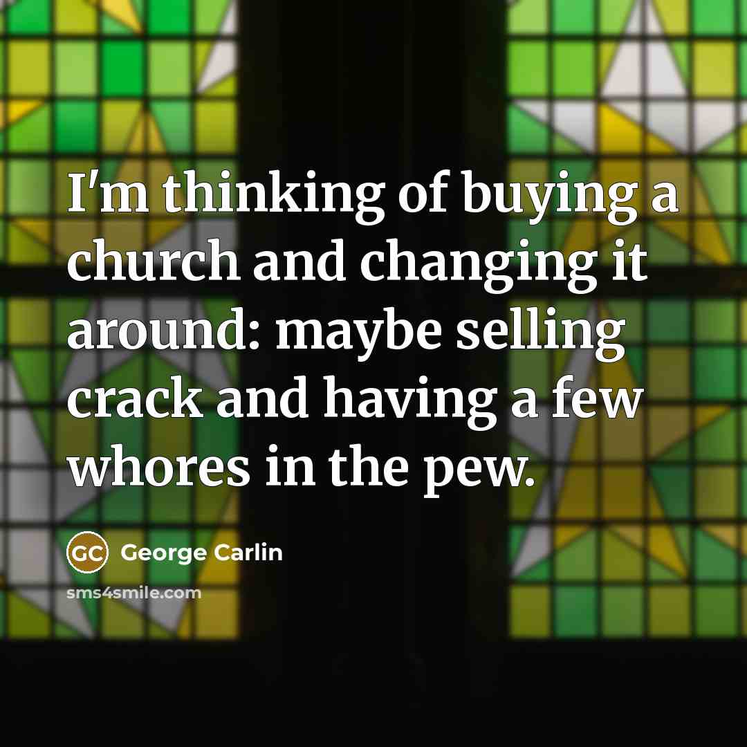 “I'm thinking of buying a church and changing it around:…” quote by George Carlin