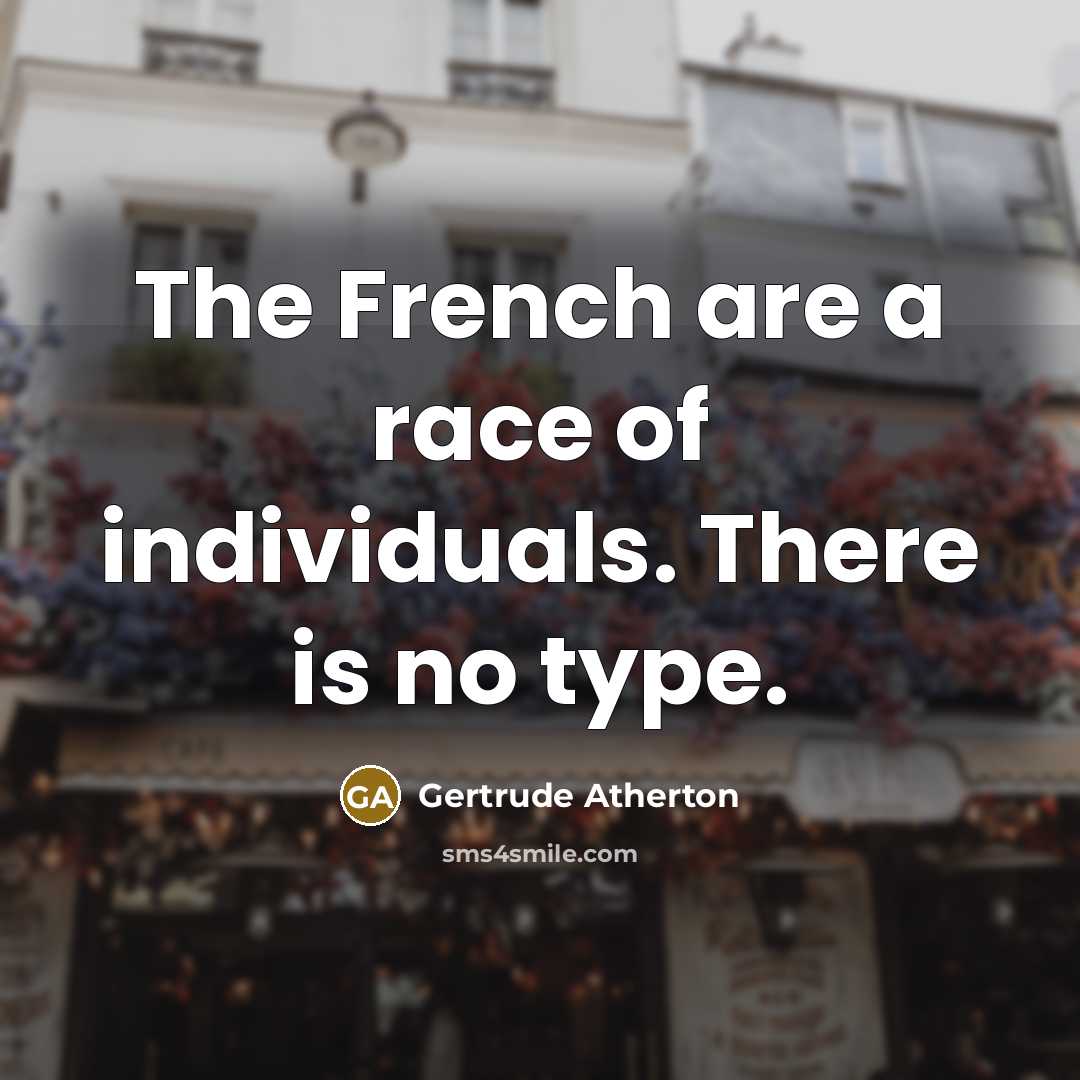 “The French are a race of individuals. There is no…” quote by Gertrude Atherton