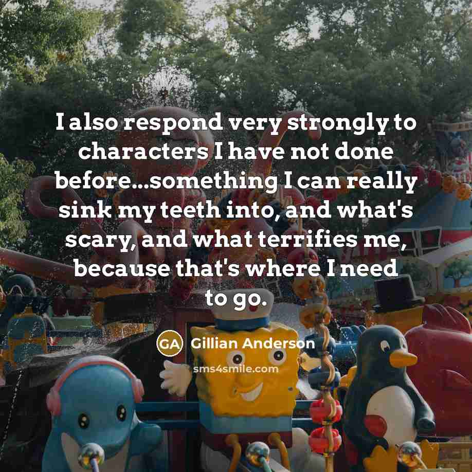 “I also respond very strongly to characters I have not…” quote by Gillian Anderson