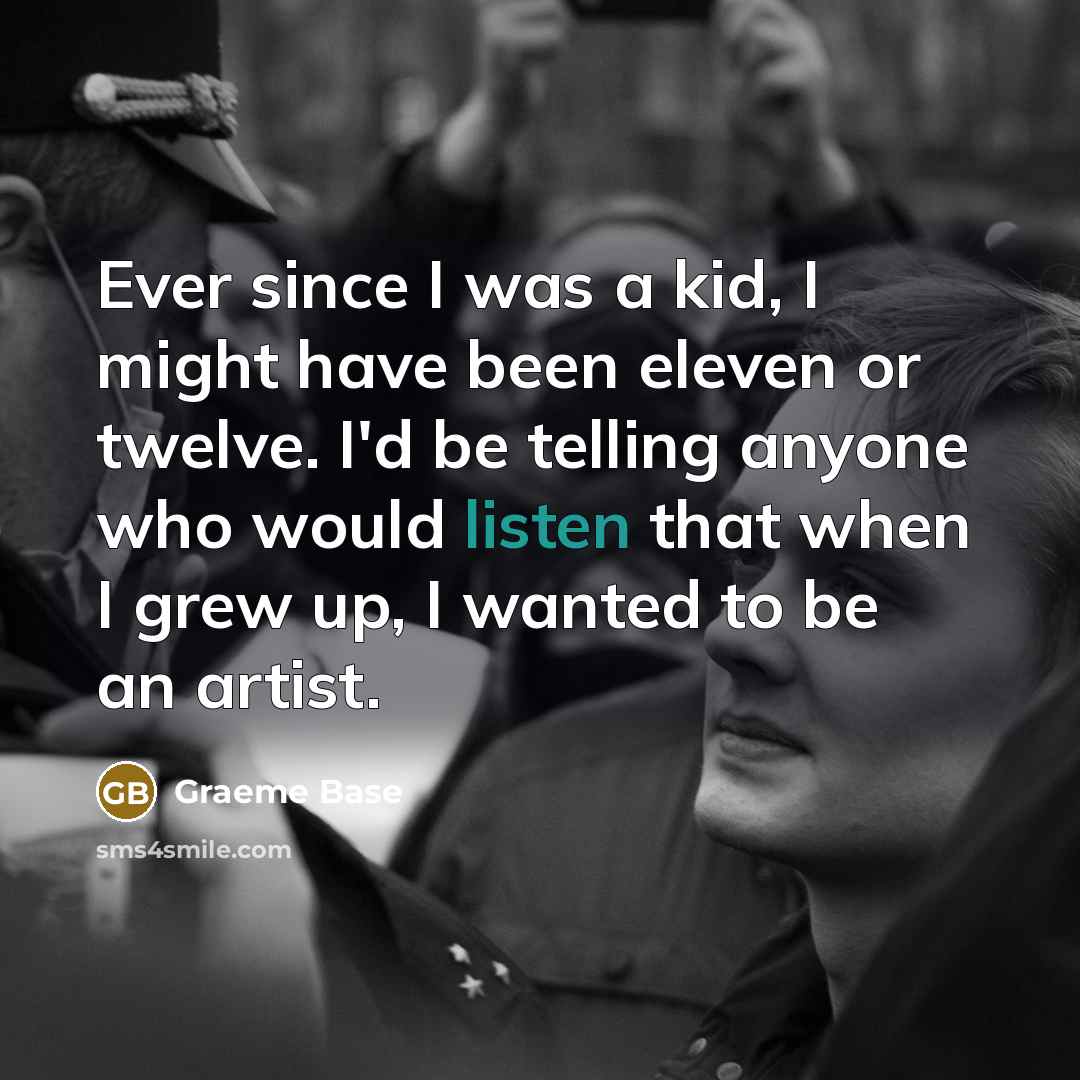 “Ever since I was a kid, I might have been…” quote by Graeme Base