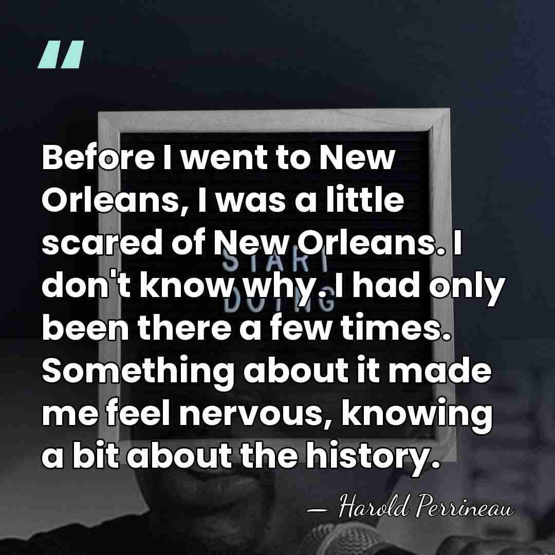 Before I went to New Orleans, I was a little scared of&hellip; - Harold Perrineau