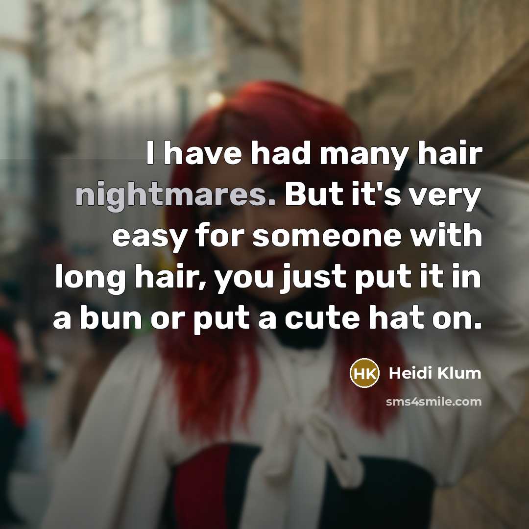 “I have had many hair nightmares. But it's very easy for someone with long hair, you just put it in a bun or put a cute hat on.” quote by Heidi Klum