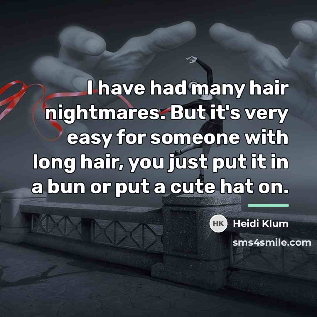 “I have had many hair nightmares. But it's very easy…” quote by Heidi Klum