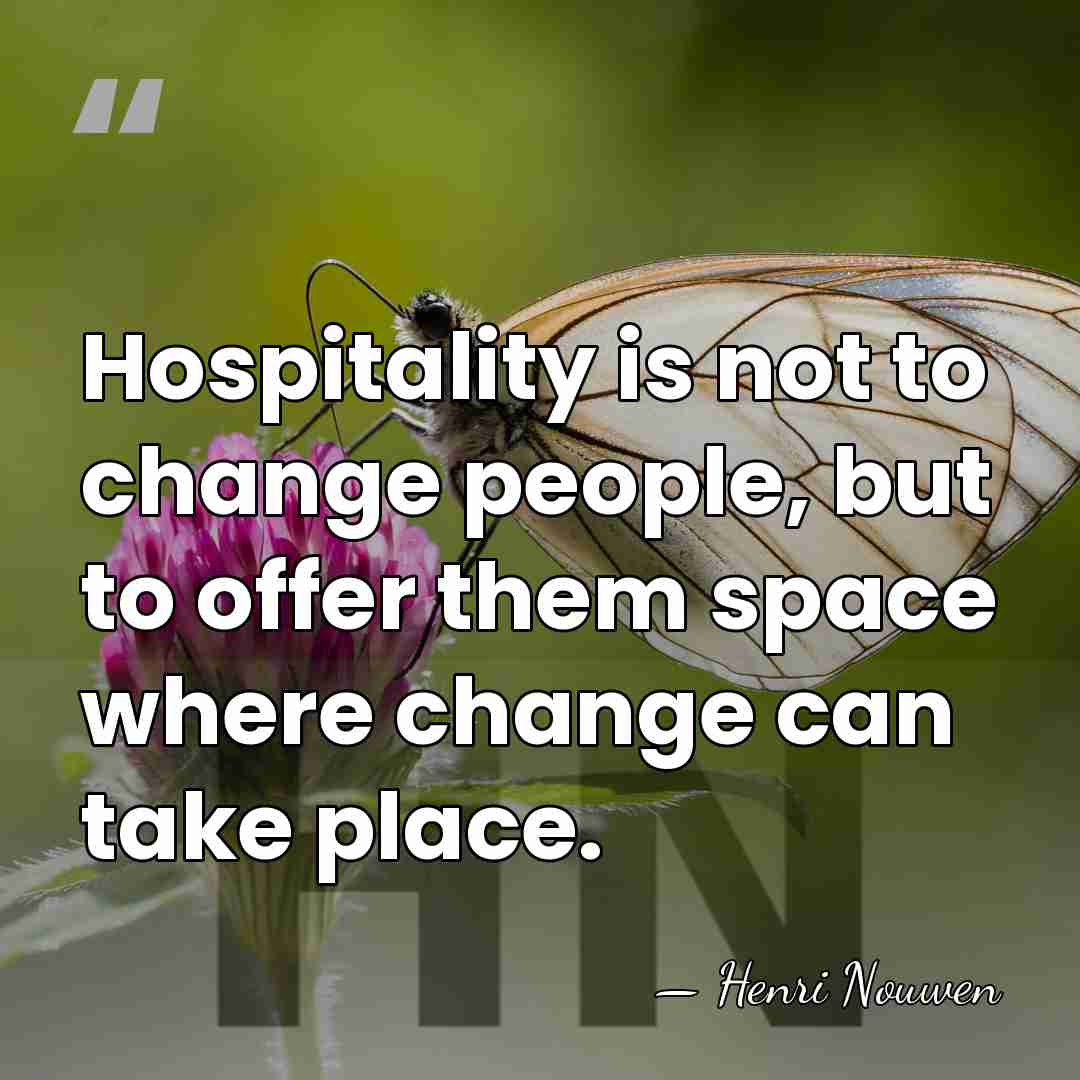 Hospitality is not to change people, but to offer them space where&hellip; - Henri Nouwen