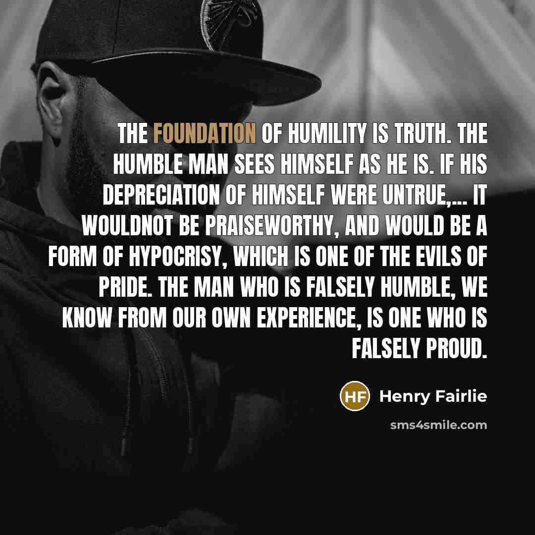“The foundation of humility is truth. The humble man sees…” quote by Henry Fairlie