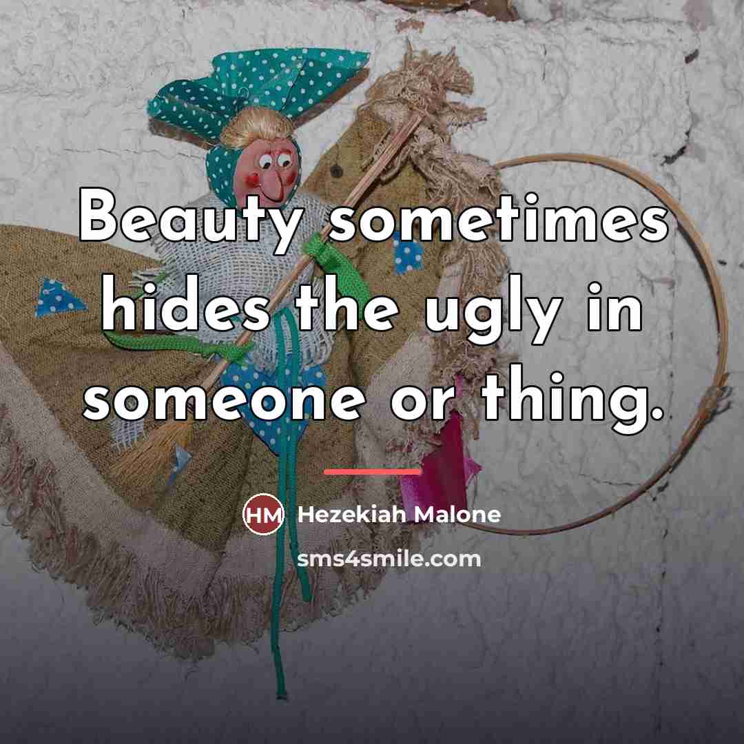 “Beauty sometimes hides the ugly in someone or thing.…” quote by Hezekiah Malone