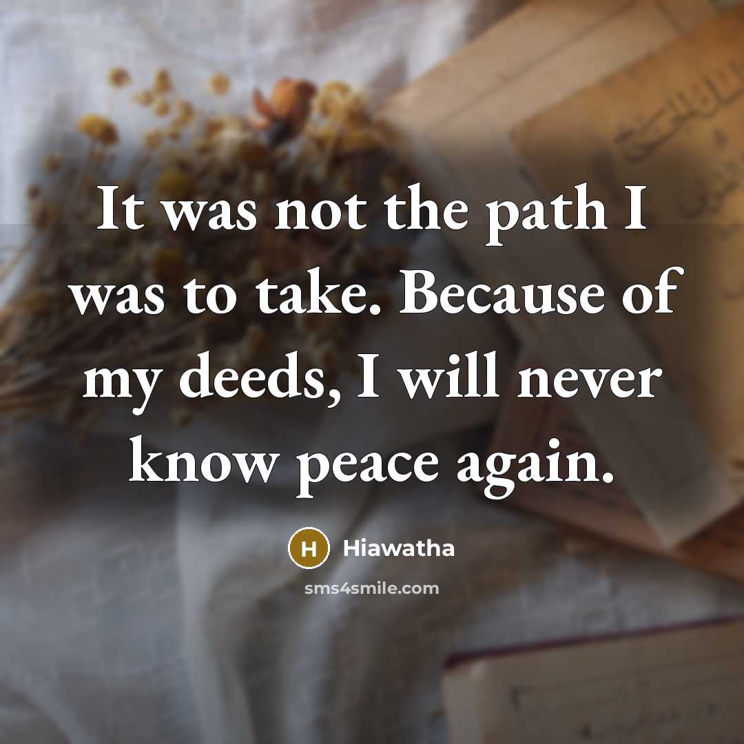 “It was not the path I was to take. Because…” quote by Hiawatha