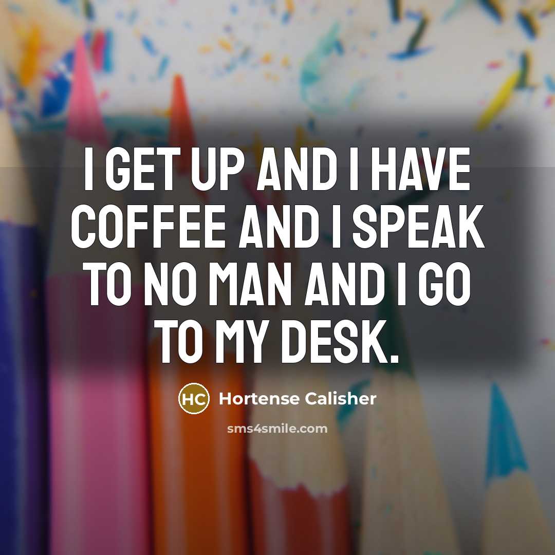 “I get up and I have coffee and I speak…” quote by Hortense Calisher