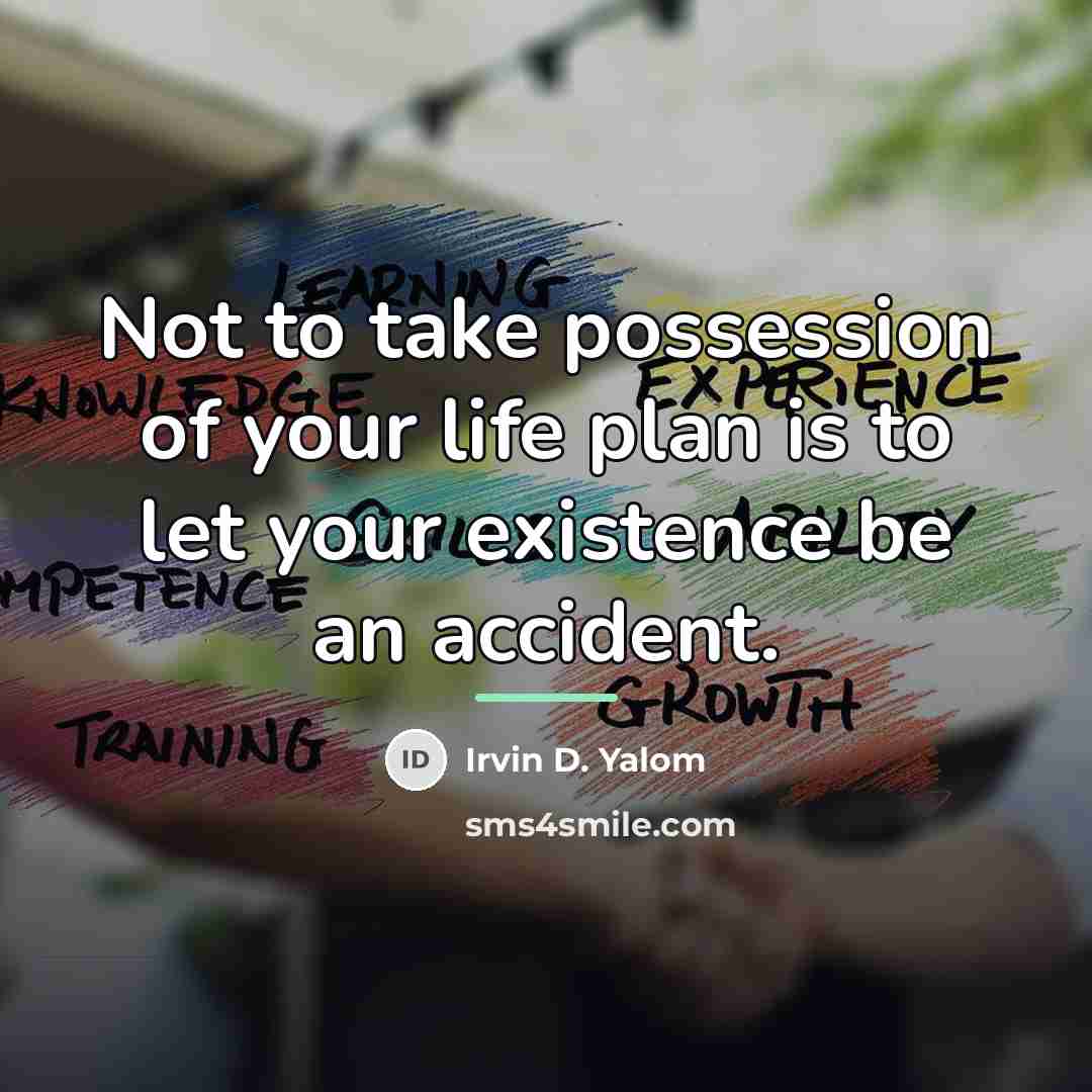 “Not to take possession of your life plan is to…” quote by Irvin D. Yalom