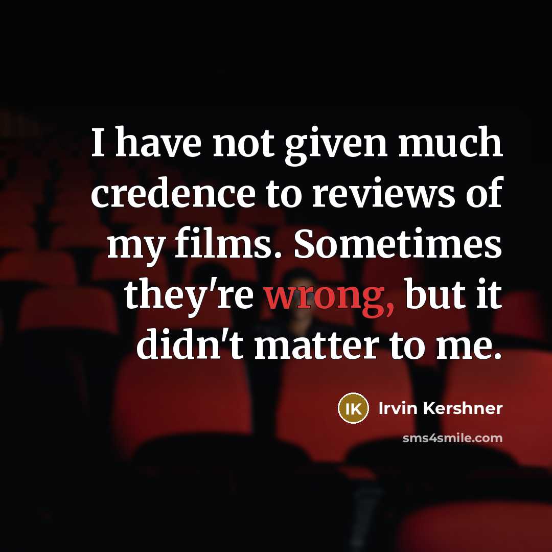 “I have not given much credence to reviews of my…” quote by Irvin Kershner