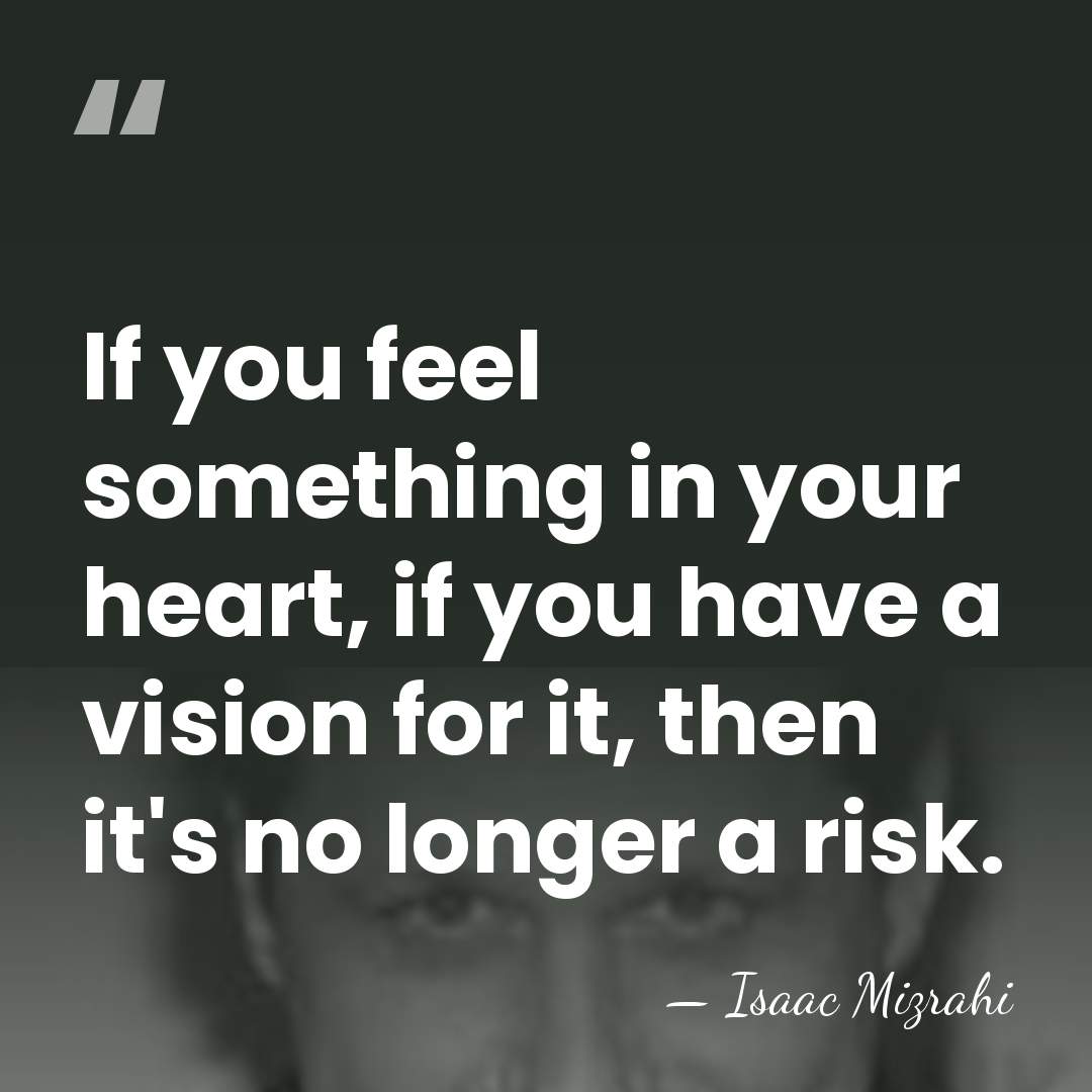 If you feel something in your heart, if you have a vision&hellip; - Isaac Mizrahi