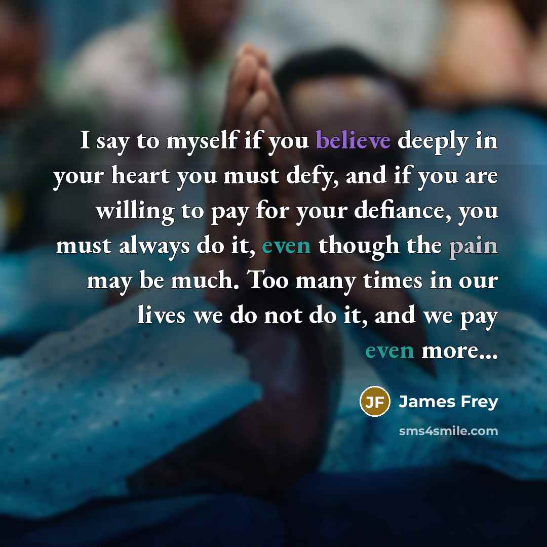 “I say to myself if you believe deeply in your…” quote by James Frey