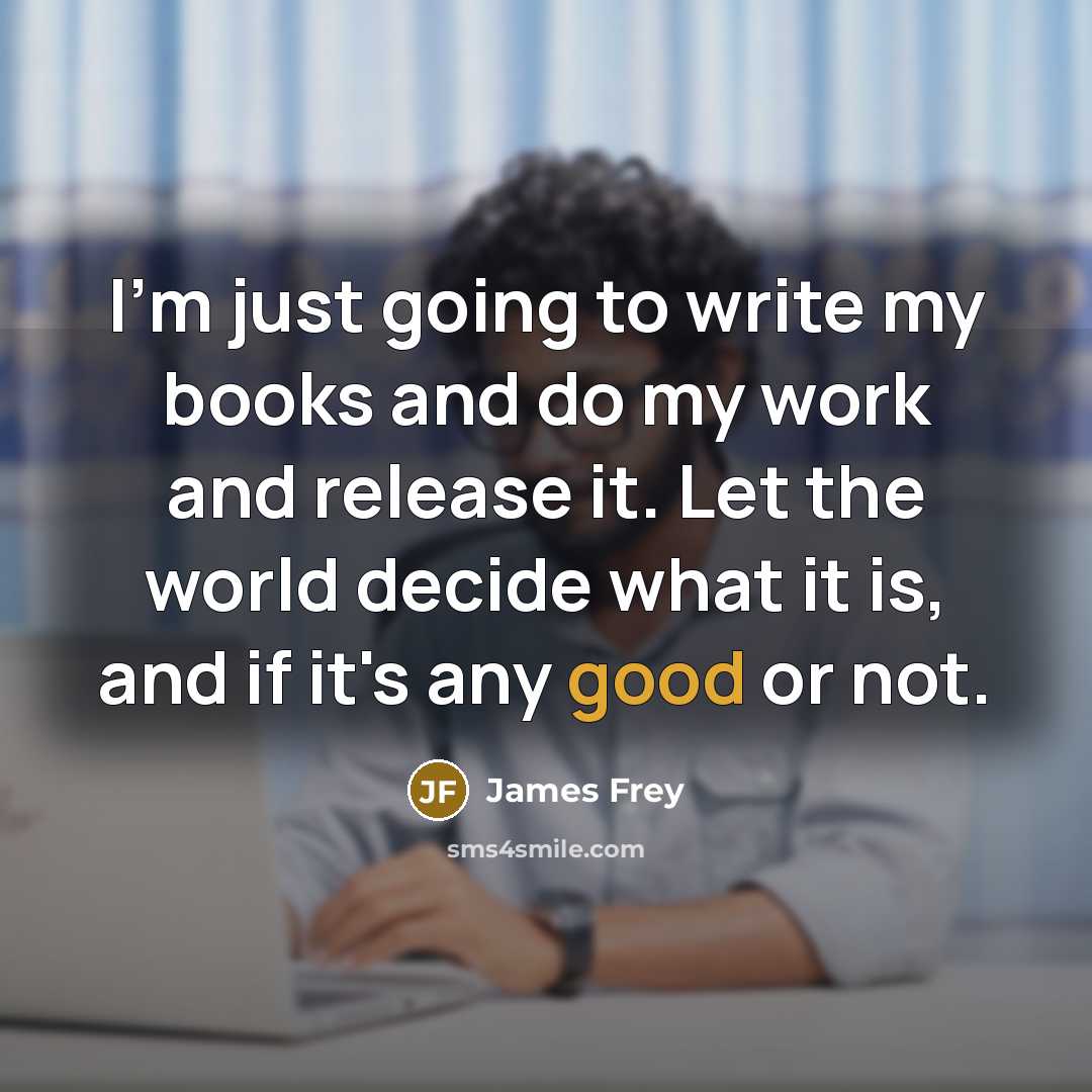 “I'm just going to write my books and do my…” quote by James Frey