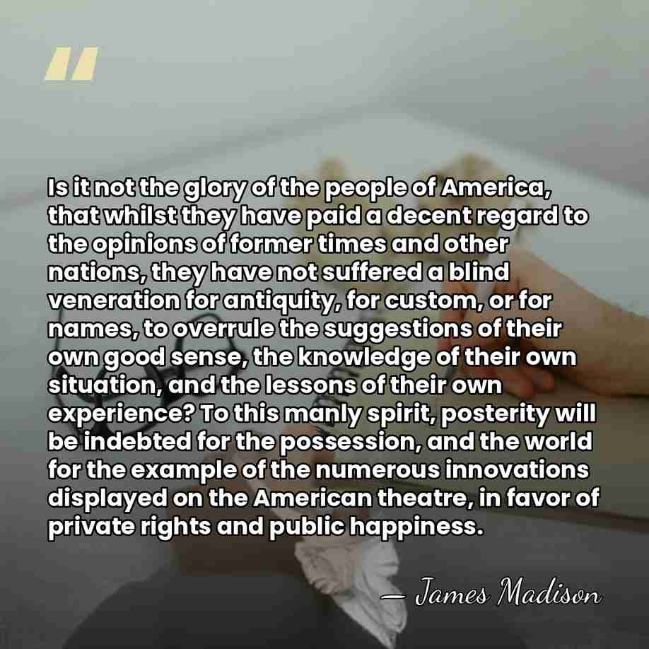Is it not the glory of the people of America, that whilst&hellip; - James Madison