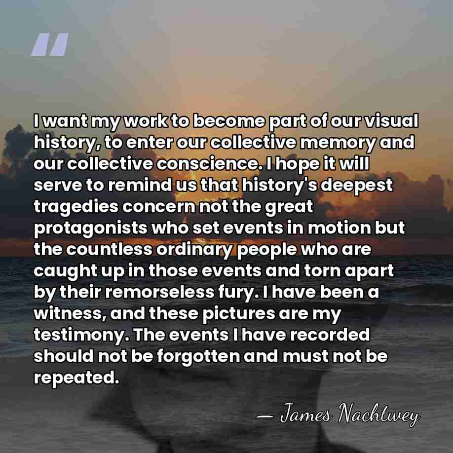 I want my work to become part of our visual history, to&hellip; - James Nachtwey