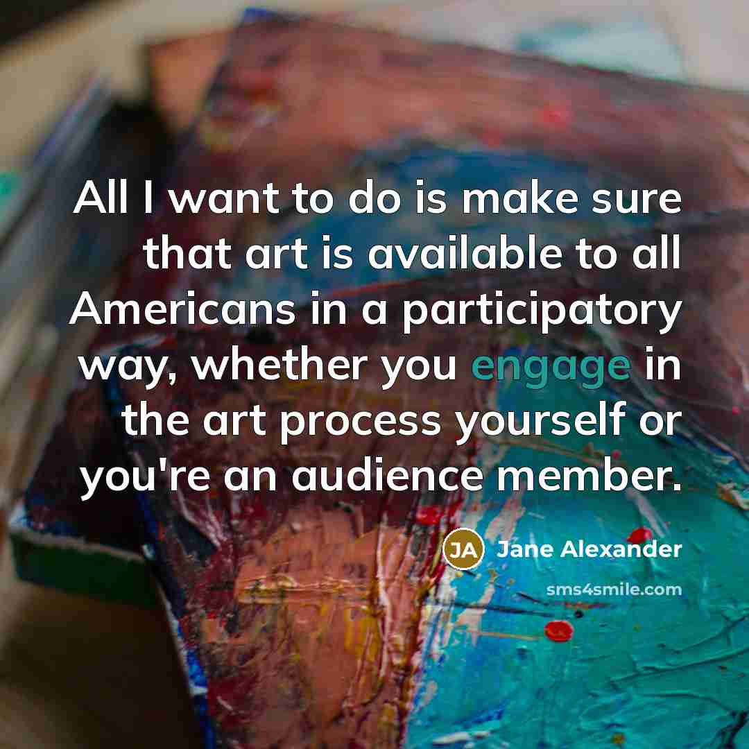 “All I want to do is make sure that art…” quote by Jane Alexander