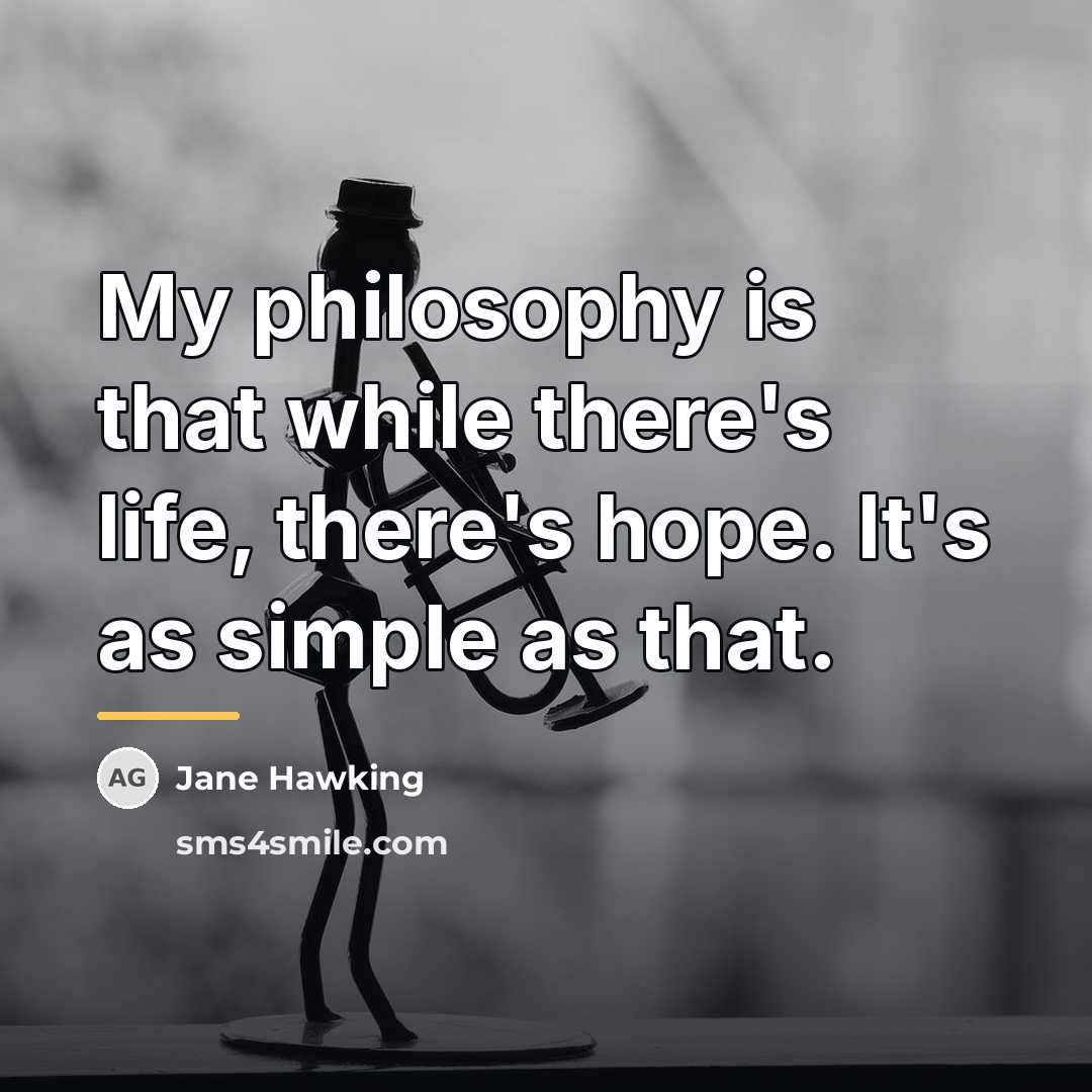 “My philosophy is that while there's life, there's hope. It's…” quote by Jane Hawking