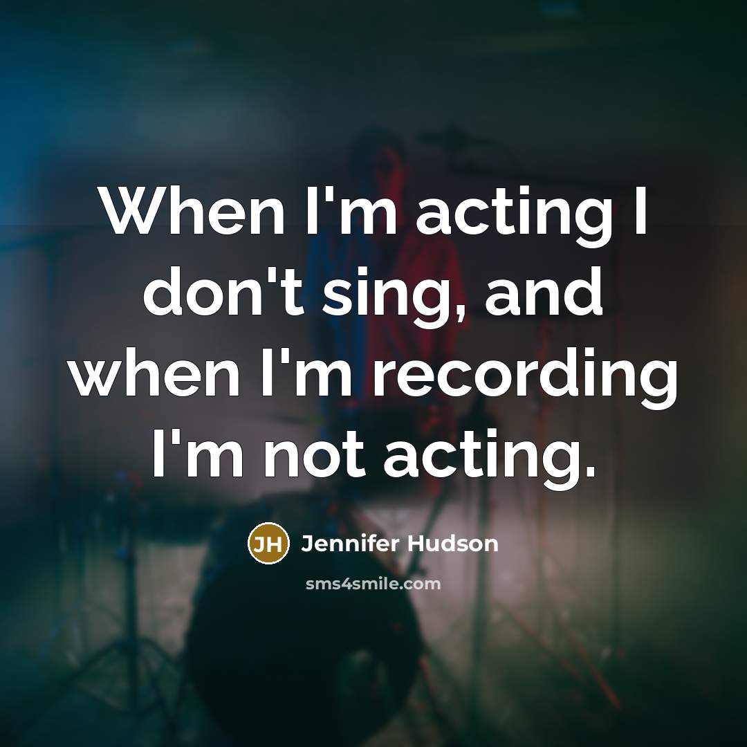 “When I'm acting I don't sing, and when I'm recording…” quote by Jennifer Hudson