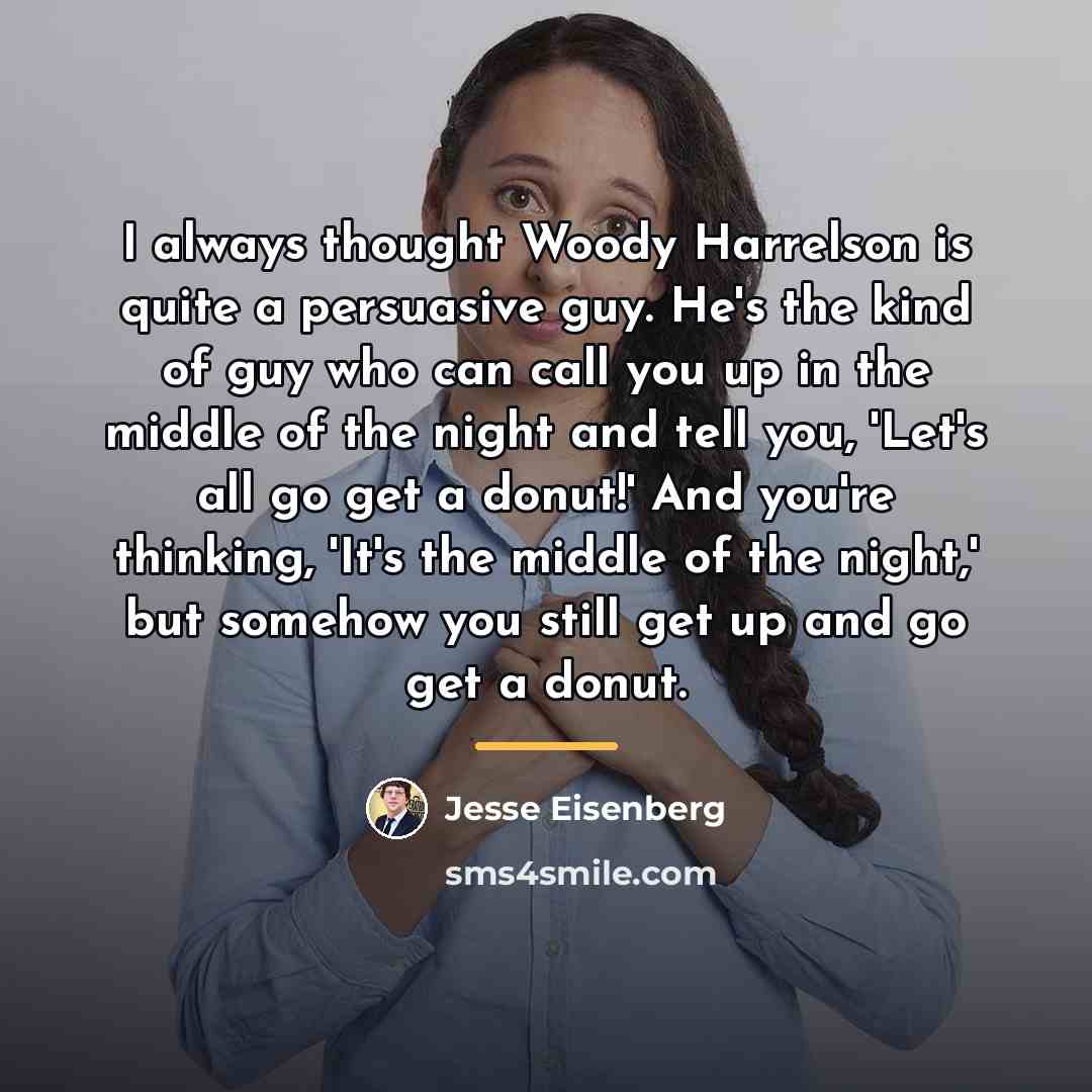 “I always thought Woody Harrelson is quite a persuasive guy.…” quote by Jesse Eisenberg