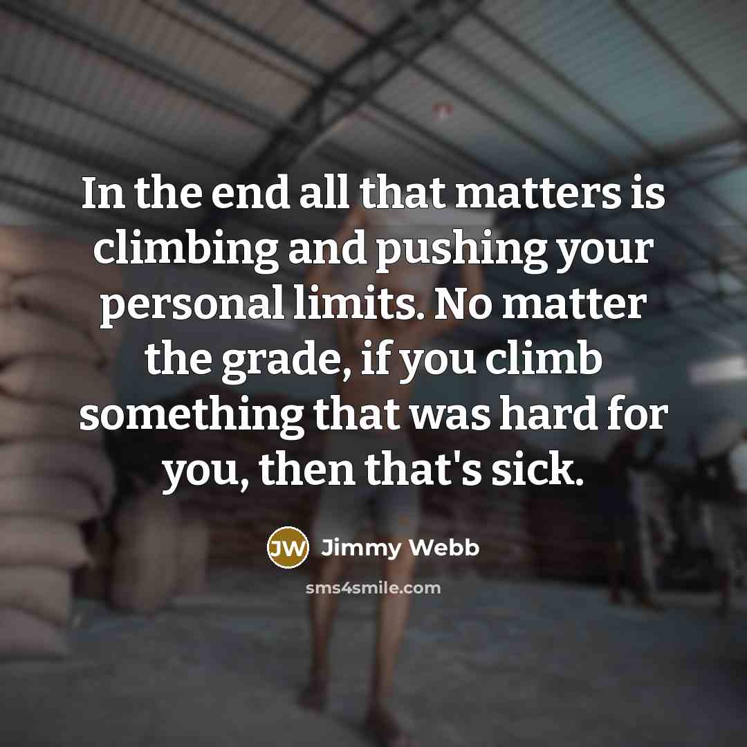 “In the end all that matters is climbing and pushing…” quote by Jimmy Webb