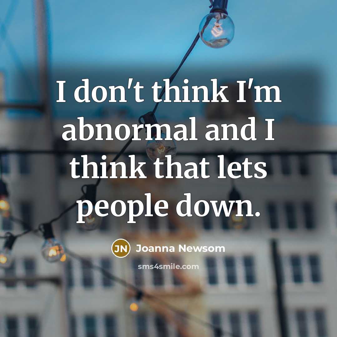 “I don't think I'm abnormal and I think that lets…” quote by Joanna Newsom