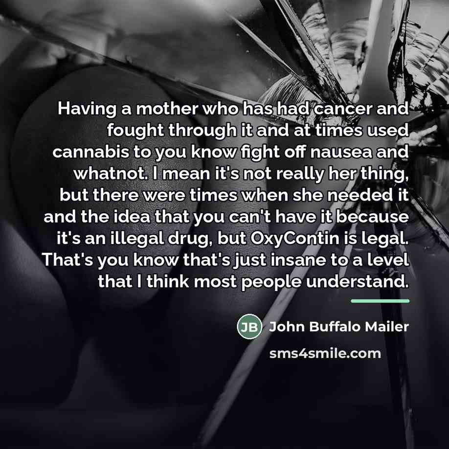 “Having a mother who has had cancer and fought through…” quote by John Buffalo Mailer