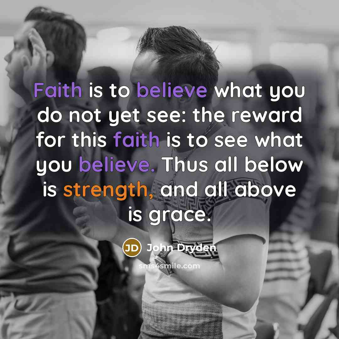 “Faith is to believe what you do not yet see:…” quote by John Dryden