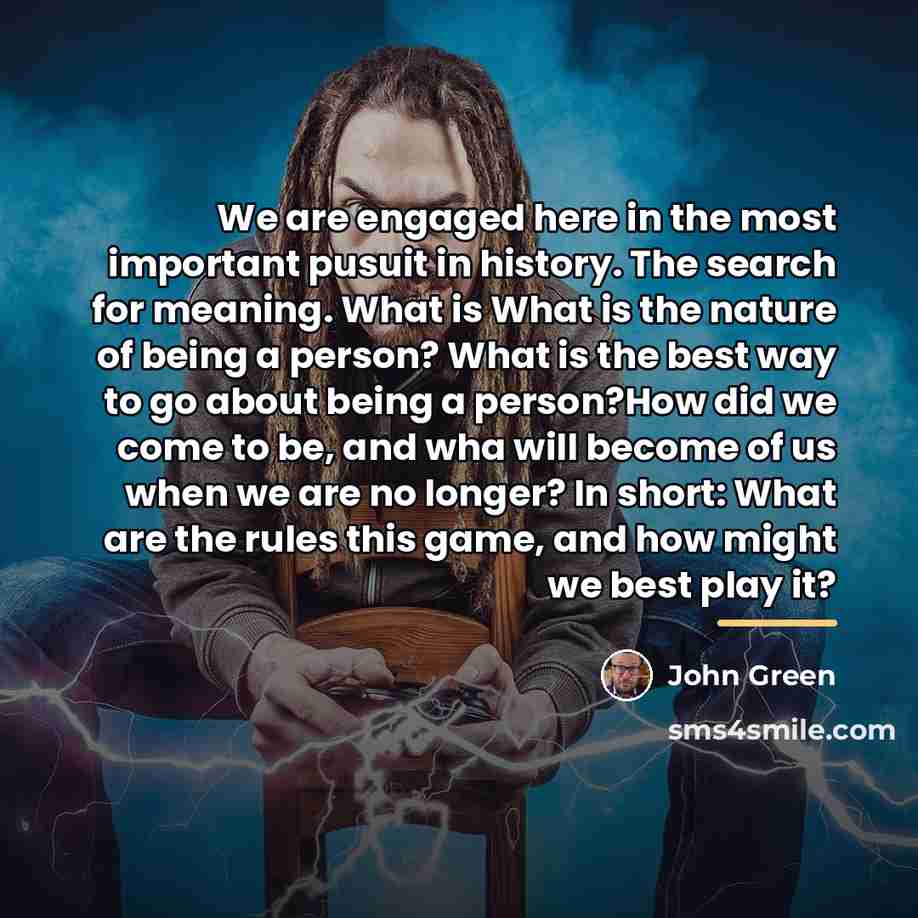 “We are engaged here in the most important pusuit in…” quote by John Green