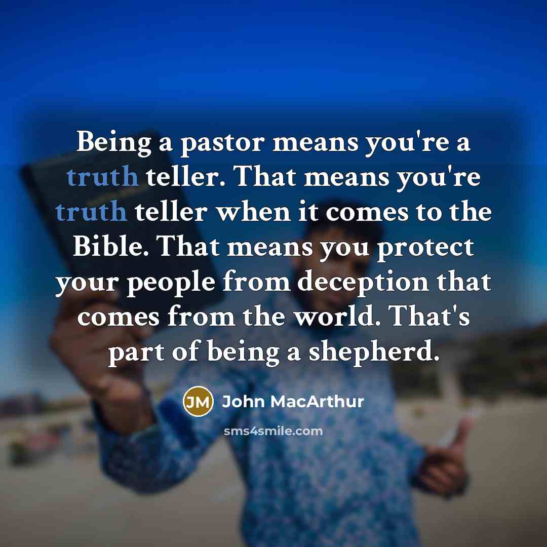“Being a pastor means you're a truth teller. That means…” quote by John MacArthur