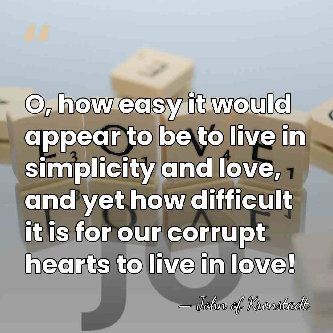 O, how easy it would appear to be to live in simplicity&hellip; - John of Kronstadt