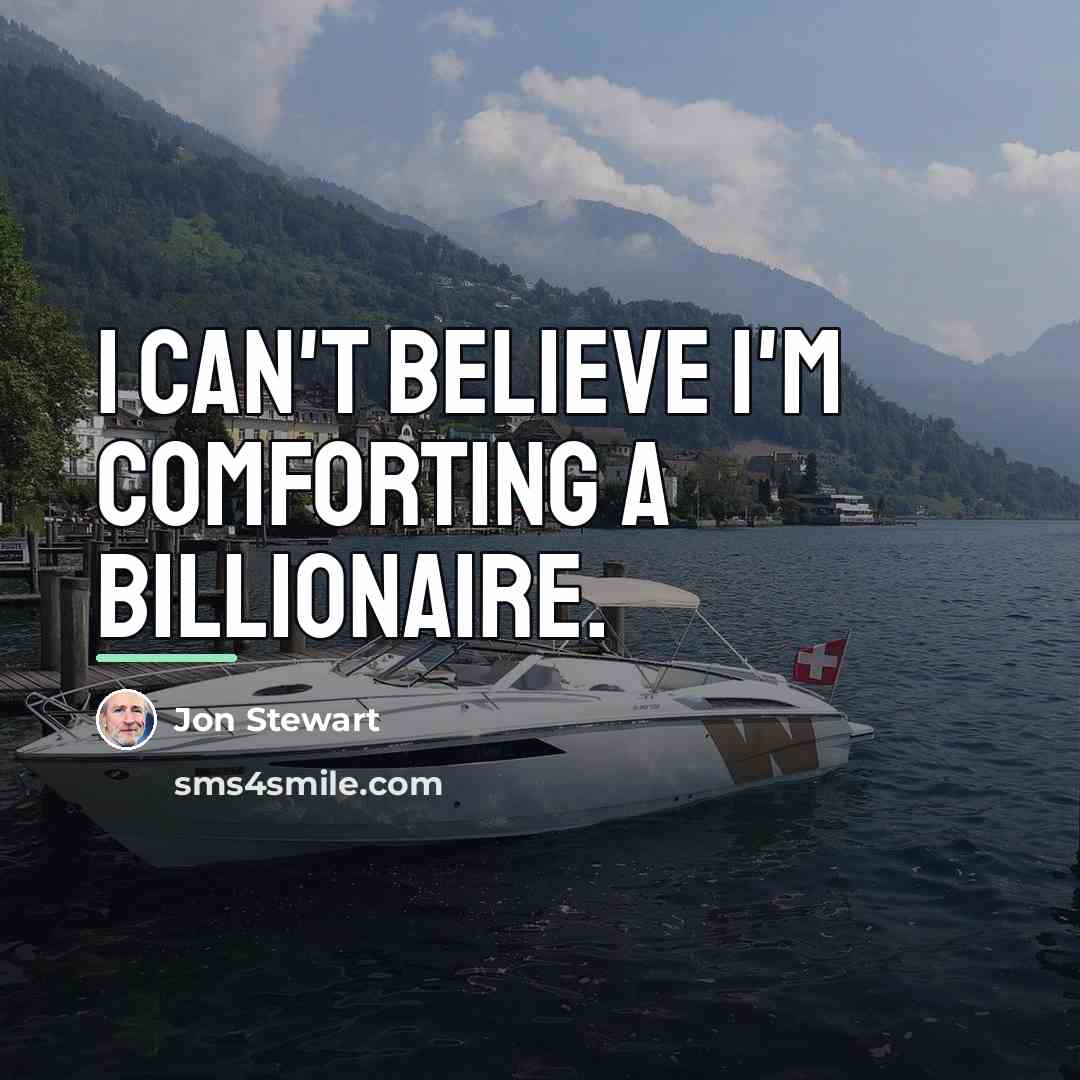 “I can't believe I'm comforting a billionaire.…” quote by Jon Stewart