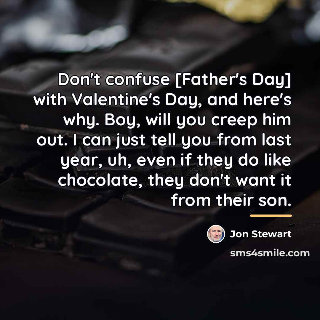 “Don't confuse [Father's Day] with Valentine's Day, and here's why.…” quote by Jon Stewart
