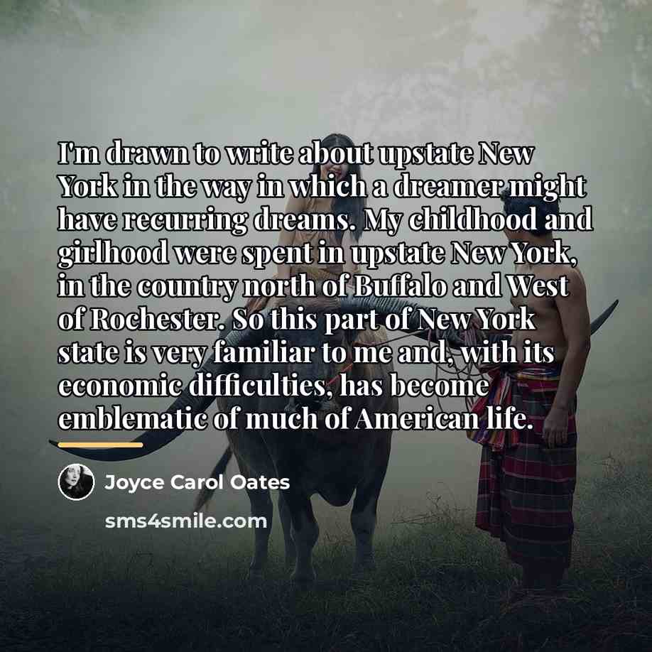 “I'm drawn to write about upstate New York in the…” quote by Joyce Carol Oates