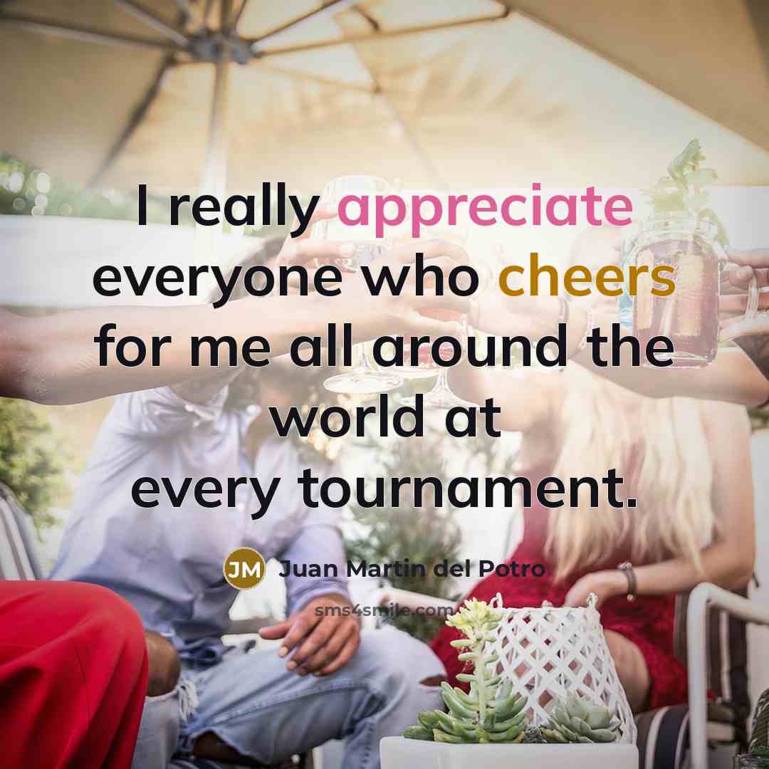 “I really appreciate everyone who cheers for me all around…” quote by Juan Martin del Potro