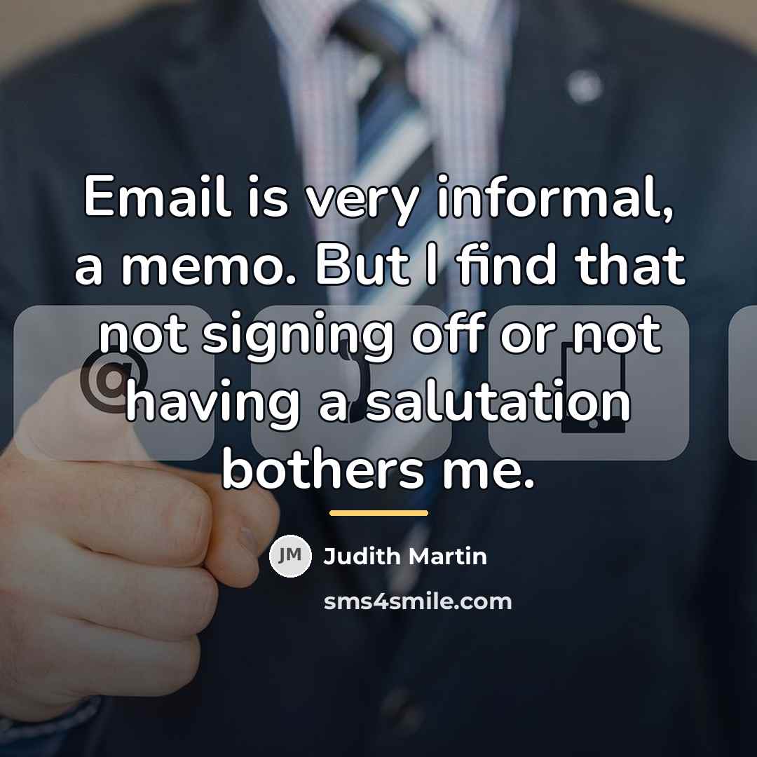 “Email is very informal, a memo. But I find that…” quote by Judith Martin