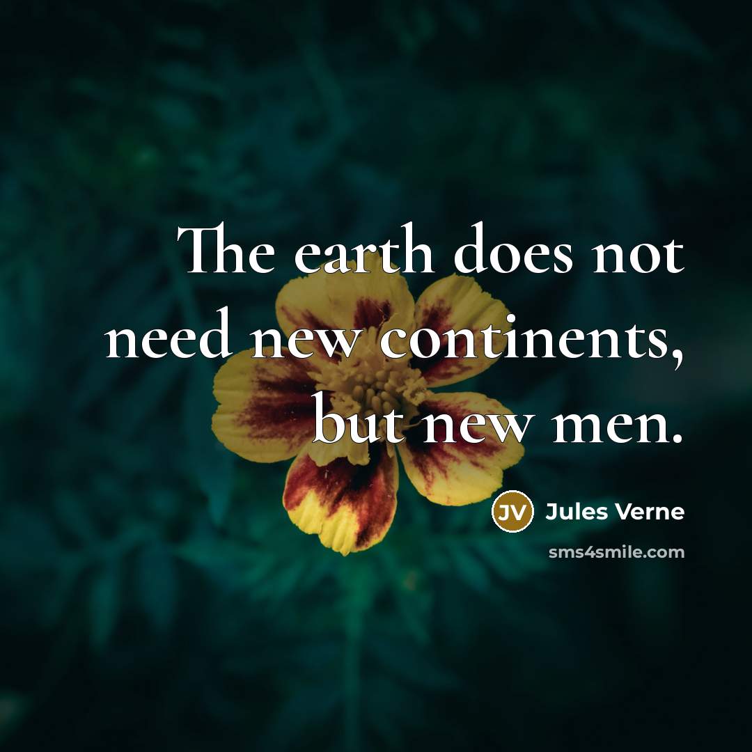 “The earth does not need new continents, but new men.…” quote by Jules Verne