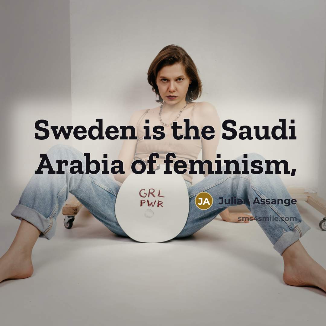 “Sweden is the Saudi Arabia of feminism,…” quote by Julian Assange