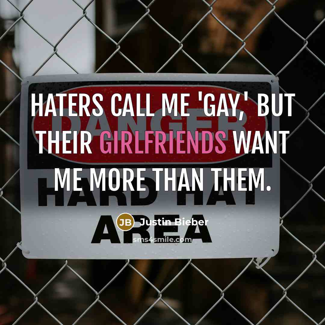 “Haters call me 'gay,' but their girlfriends want me more…” quote by Justin Bieber
