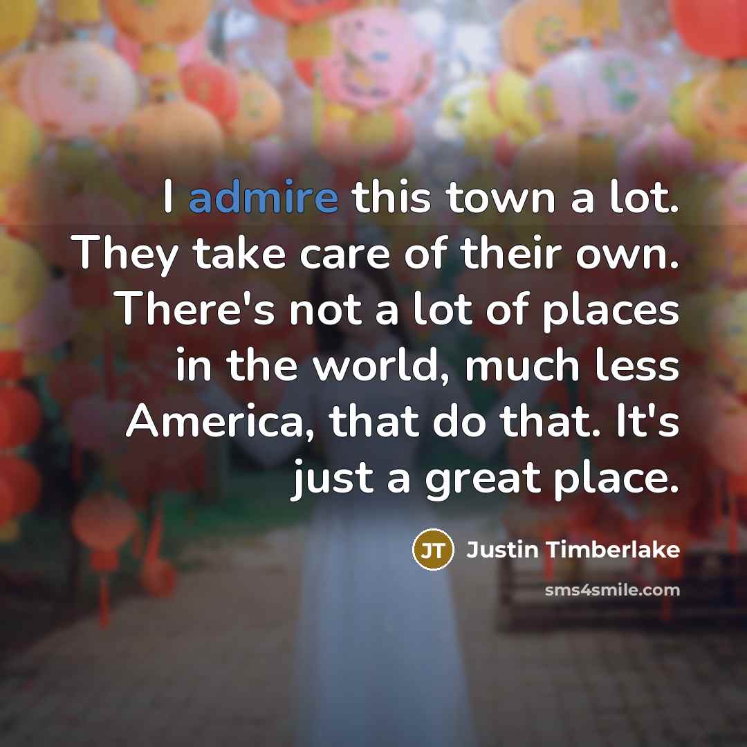 “I admire this town a lot. They take care of…” quote by Justin Timberlake