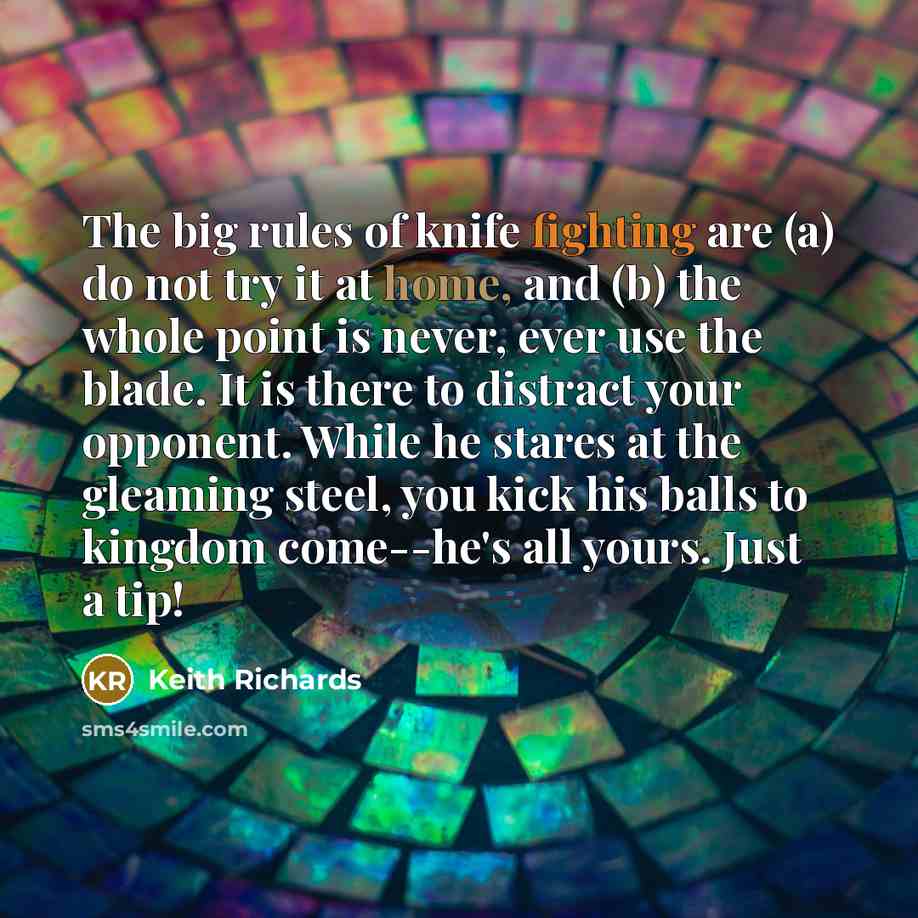 “The big rules of knife fighting are (a) do not…” quote by Keith Richards