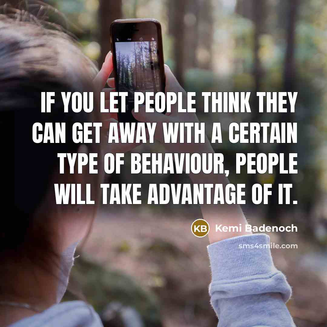 “If you let people think they can get away with a certain type of behaviour, people will take advantage of it.” quote by Kemi Badenoch