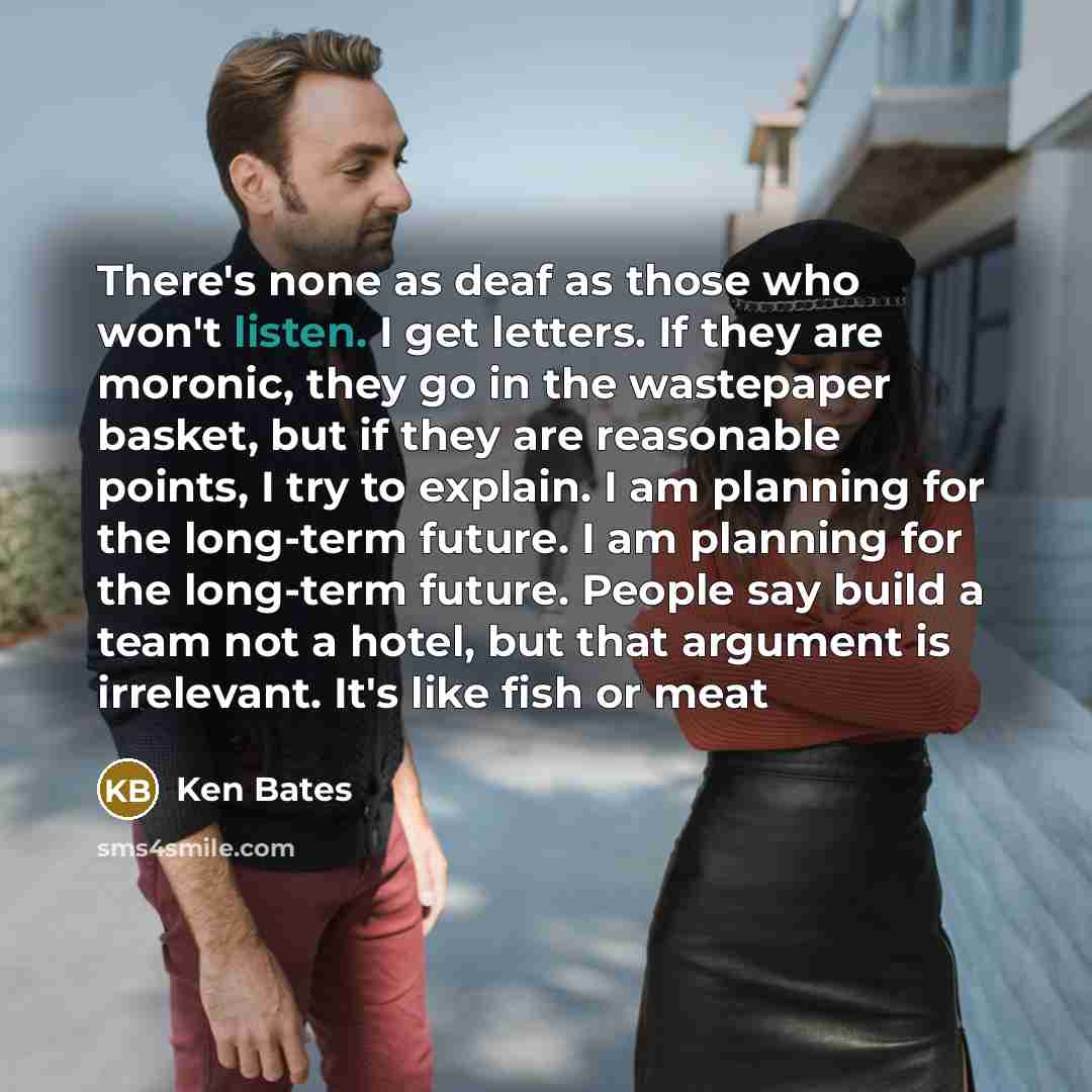 “There's none as deaf as those who won't listen. I…” quote by Ken Bates