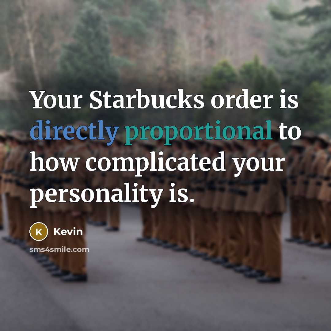 “Your Starbucks order is directly proportional to how complicated your personality is.” quote by Kevin