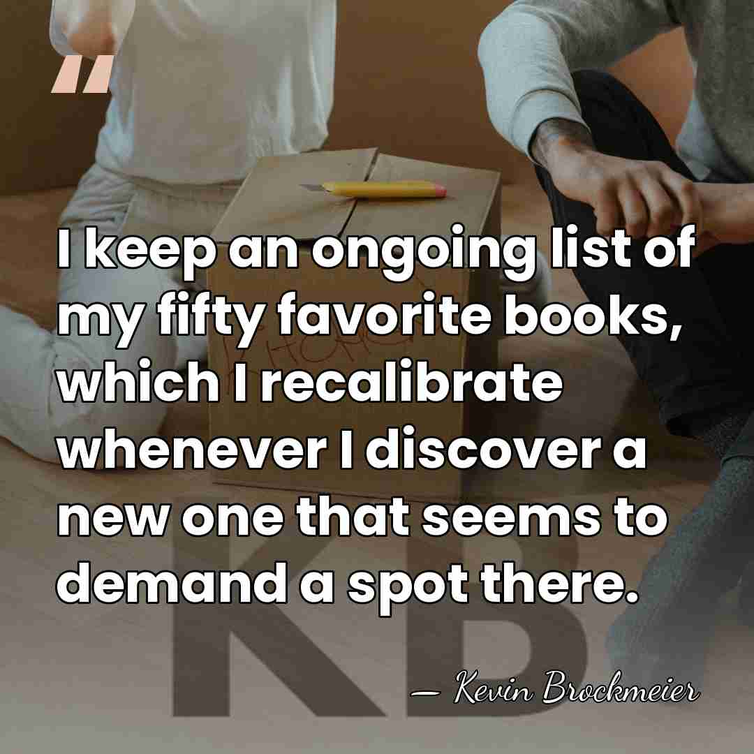 I keep an ongoing list of my fifty favorite books, which I&hellip; - Kevin Brockmeier