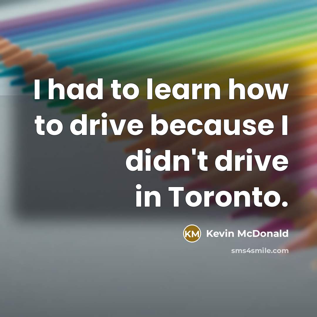 “I had to learn how to drive because I didn't…” quote by Kevin McDonald