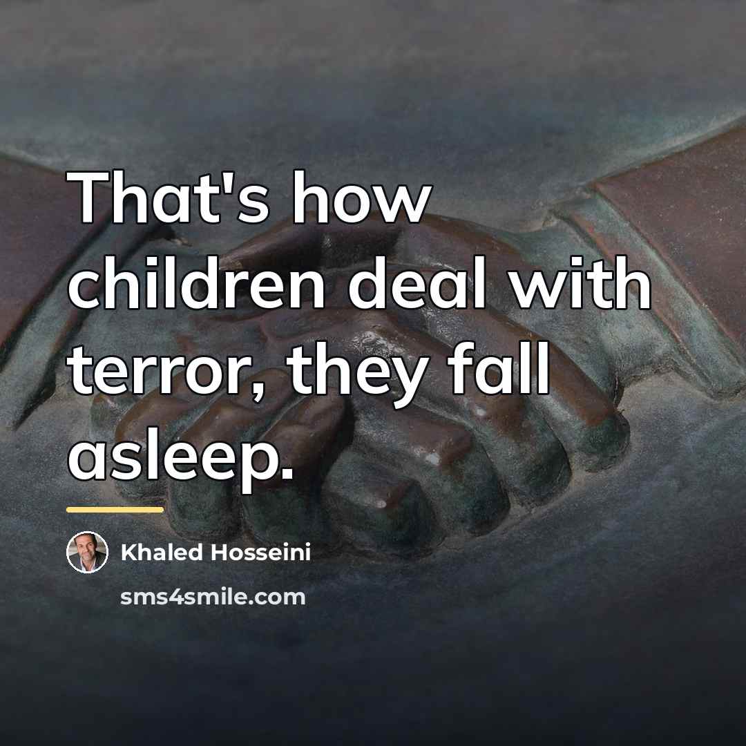 “That's how children deal with terror, they fall asleep.…” quote by Khaled Hosseini