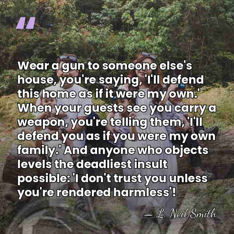 Wear a gun to someone else's house, you're saying, 'I'll defend this&hellip; - L. Neil Smith