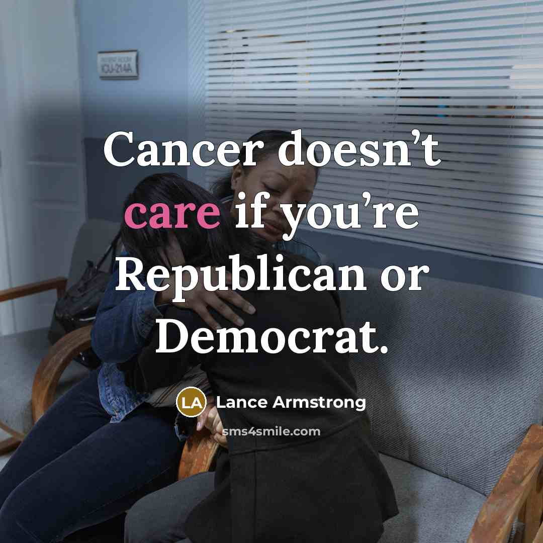 “Cancer doesn’t care if you’re Republican or Democrat.…” quote by Lance Armstrong